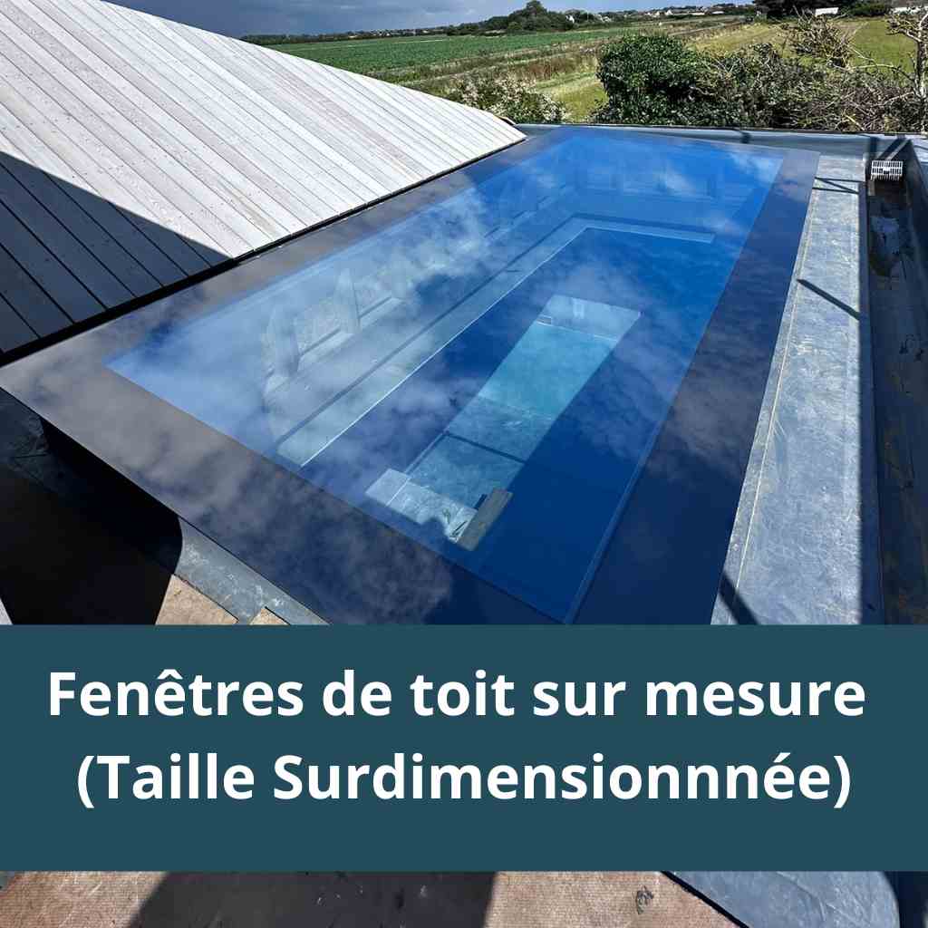 Fenêtres de toit sur mesure (Taille Surdimensionnnée)